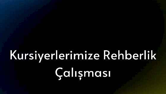 Kursiyerlerimize Rehberlik Çalışması