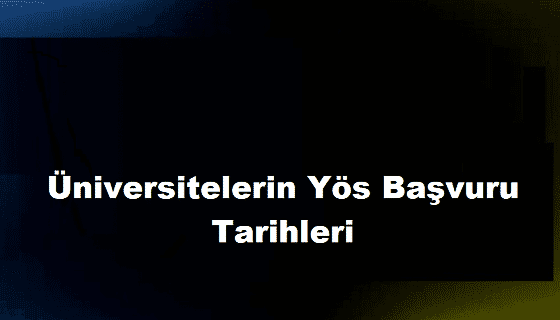 Üniversitelerin Yös Başvuru Tarihleri